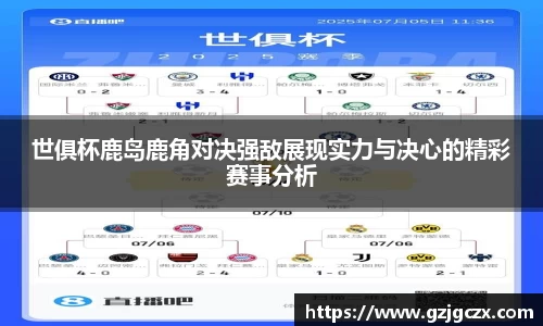 世俱杯鹿岛鹿角对决强敌展现实力与决心的精彩赛事分析