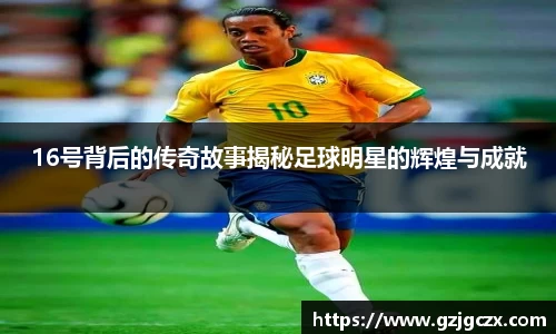 16号背后的传奇故事揭秘足球明星的辉煌与成就