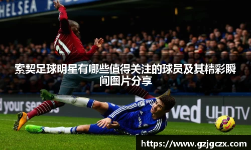 索契足球明星有哪些值得关注的球员及其精彩瞬间图片分享