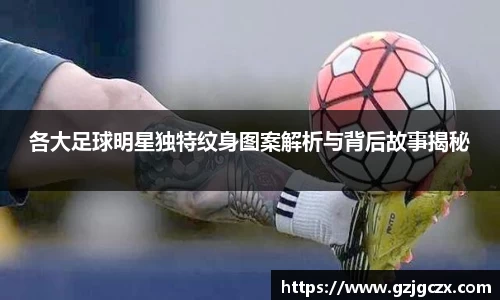 各大足球明星独特纹身图案解析与背后故事揭秘